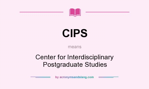 What does CIPS mean? It stands for Center for Interdisciplinary Postgraduate Studies