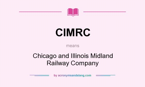What does CIMRC mean? It stands for Chicago and Illinois Midland Railway Company