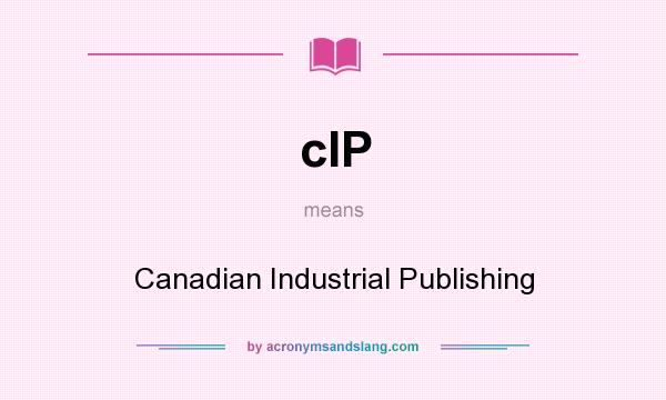 What does cIP mean? It stands for Canadian Industrial Publishing