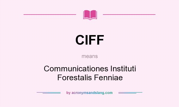 What does CIFF mean? It stands for Communicationes Instituti Forestalis Fenniae