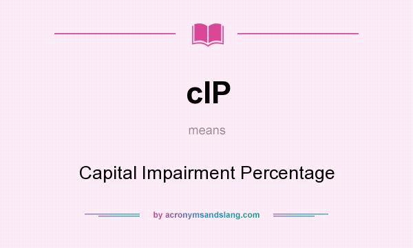 What does cIP mean? It stands for Capital Impairment Percentage