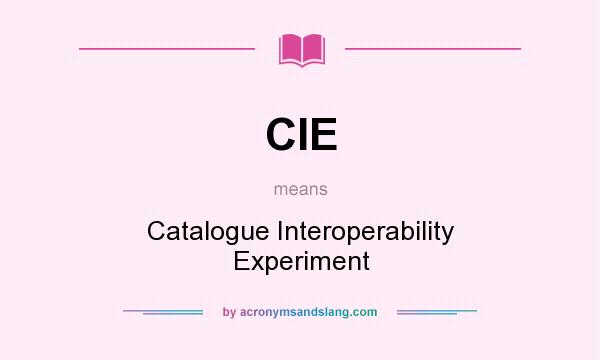 What does CIE mean? It stands for Catalogue Interoperability Experiment