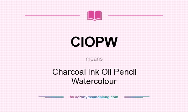 What does CIOPW mean? It stands for Charcoal Ink Oil Pencil Watercolour