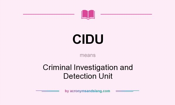 What does CIDU mean? It stands for Criminal Investigation and Detection Unit