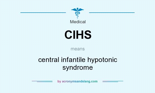 What does CIHS mean? It stands for central infantile hypotonic syndrome