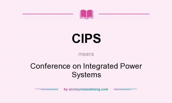 What does CIPS mean? It stands for Conference on Integrated Power Systems