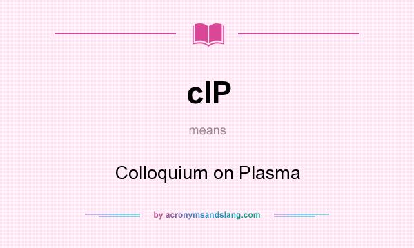 What does cIP mean? It stands for Colloquium on Plasma