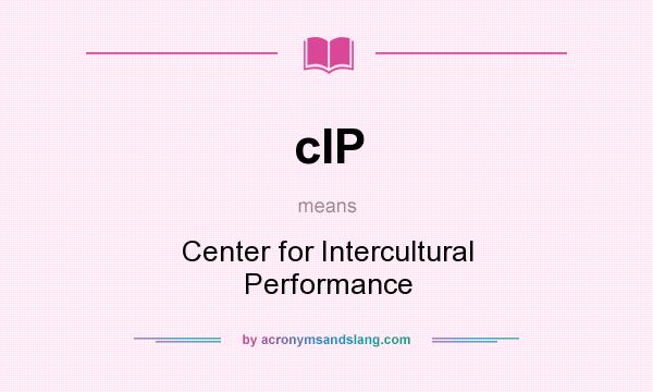 What does cIP mean? It stands for Center for Intercultural Performance