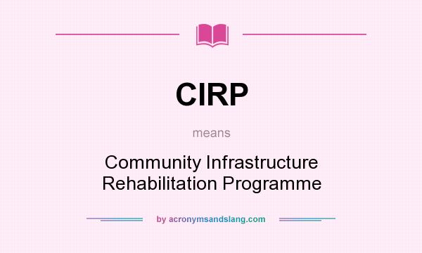 What does CIRP mean? It stands for Community Infrastructure Rehabilitation Programme