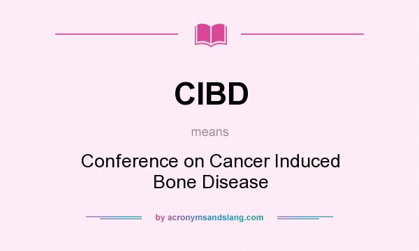 What does CIBD mean? It stands for Conference on Cancer Induced Bone Disease
