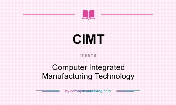 What does CIMT mean? It stands for Computer Integrated Manufacturing Technology