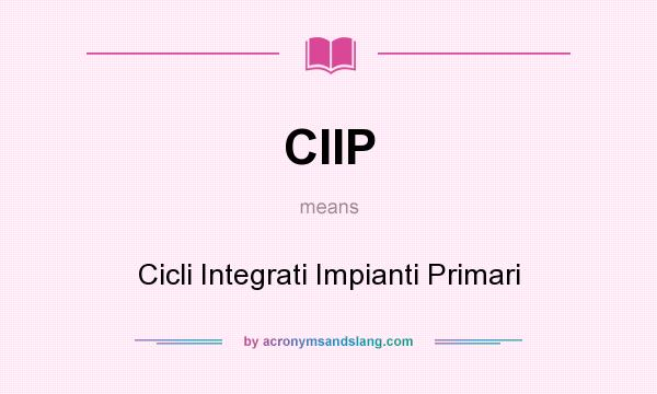 What does CIIP mean? It stands for Cicli Integrati Impianti Primari
