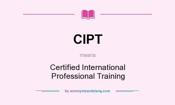 What does CIPT mean? It stands for Certified International Professional Training