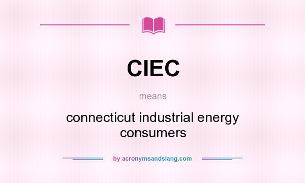 What does CIEC mean? It stands for connecticut industrial energy consumers
