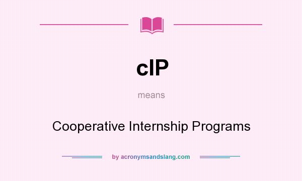 What does cIP mean? It stands for Cooperative Internship Programs