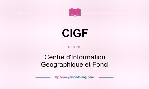 What does CIGF mean? It stands for Centre d`Information Geographique et Fonci