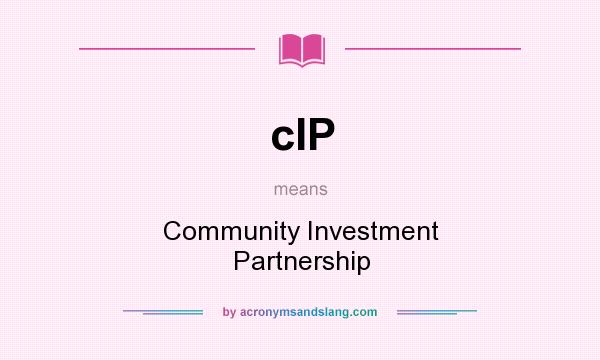What does cIP mean? It stands for Community Investment Partnership