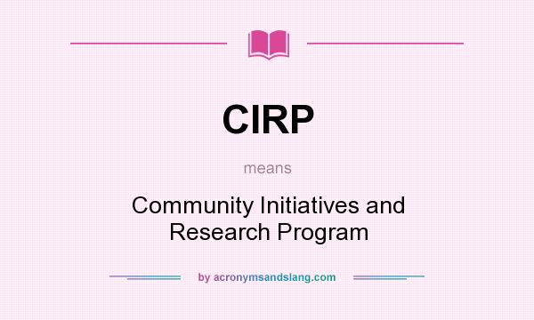 What does CIRP mean? It stands for Community Initiatives and Research Program