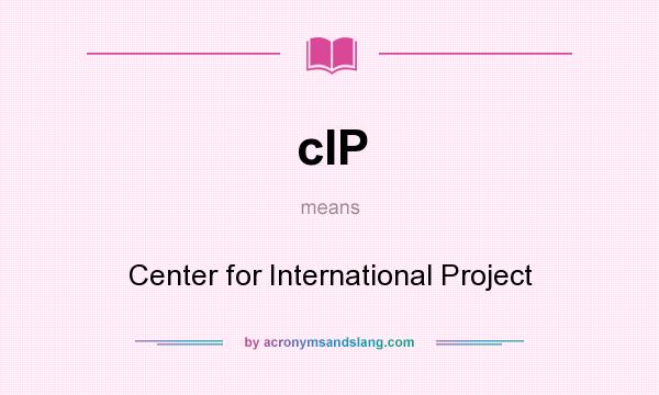 What does cIP mean? It stands for Center for International Project