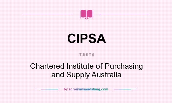 What does CIPSA mean? It stands for Chartered Institute of Purchasing and Supply Australia