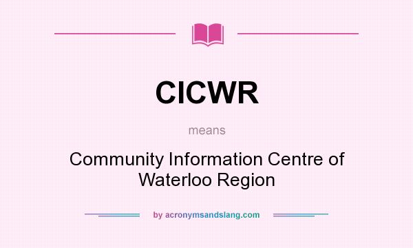 What does CICWR mean? It stands for Community Information Centre of Waterloo Region