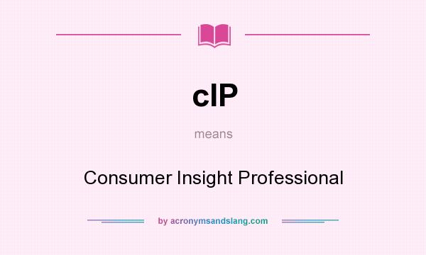 What does cIP mean? It stands for Consumer Insight Professional