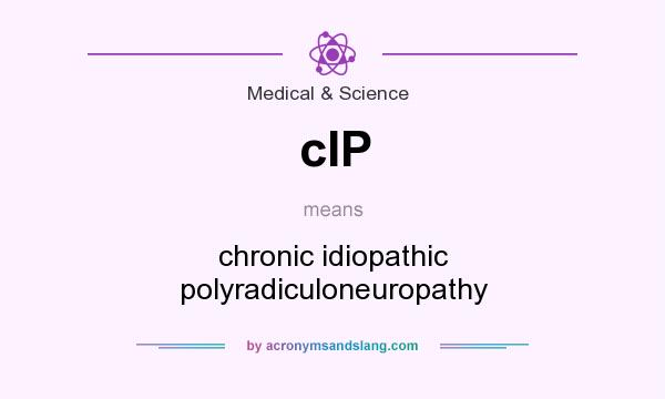 What does cIP mean? It stands for chronic idiopathic polyradiculoneuropathy