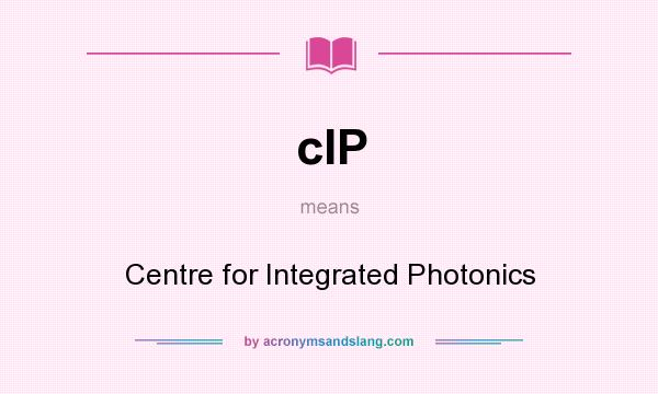 What does cIP mean? It stands for Centre for Integrated Photonics
