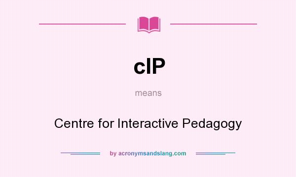 What does cIP mean? It stands for Centre for Interactive Pedagogy