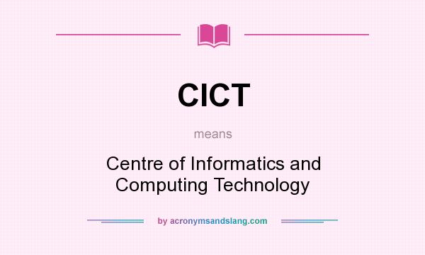 What does CICT mean? It stands for Centre of Informatics and Computing Technology