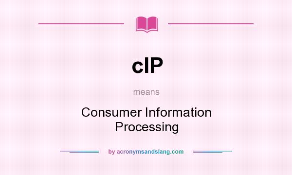 What does cIP mean? It stands for Consumer Information Processing
