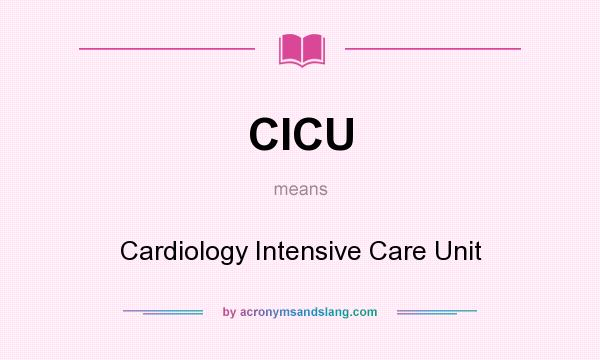 What does CICU mean? It stands for Cardiology Intensive Care Unit