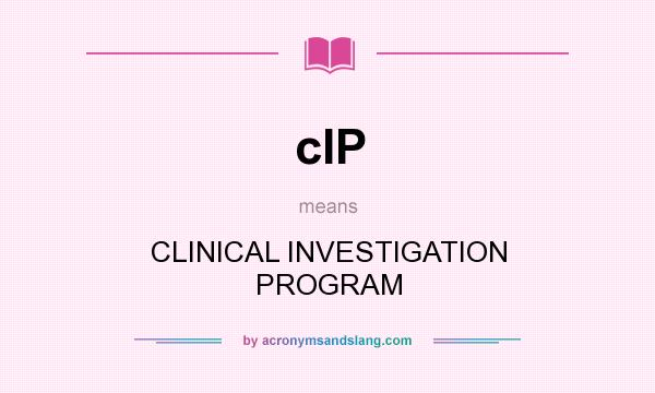 What does cIP mean? It stands for CLINICAL INVESTIGATION PROGRAM