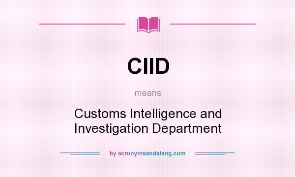 What does CIID mean? It stands for Customs Intelligence and Investigation Department