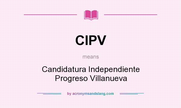 What does CIPV mean? It stands for Candidatura Independiente Progreso Villanueva