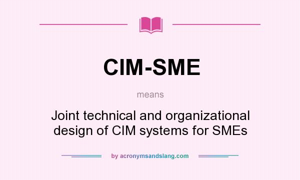 What does CIM-SME mean? It stands for Joint technical and organizational design of CIM systems for SMEs