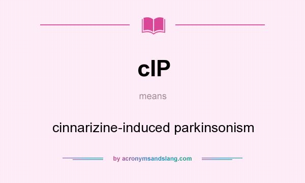 What does cIP mean? It stands for cinnarizine-induced parkinsonism
