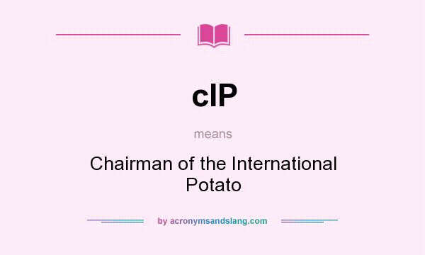 What does cIP mean? It stands for Chairman of the International Potato