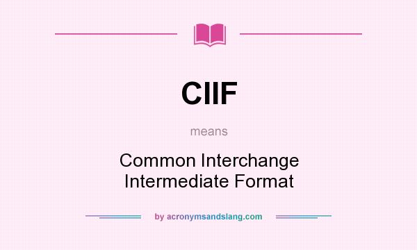 What does CIIF mean? It stands for Common Interchange Intermediate Format