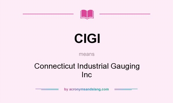 What does CIGI mean? It stands for Connecticut Industrial Gauging Inc