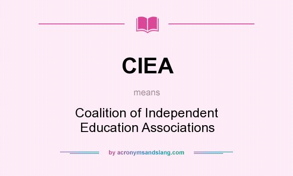 What does CIEA mean? It stands for Coalition of Independent Education Associations