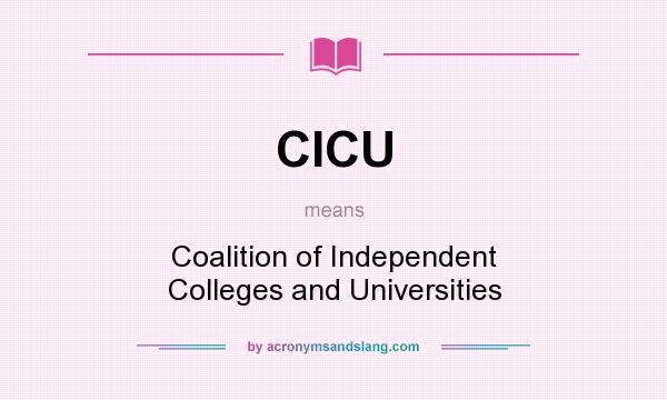 What does CICU mean? It stands for Coalition of Independent Colleges and Universities