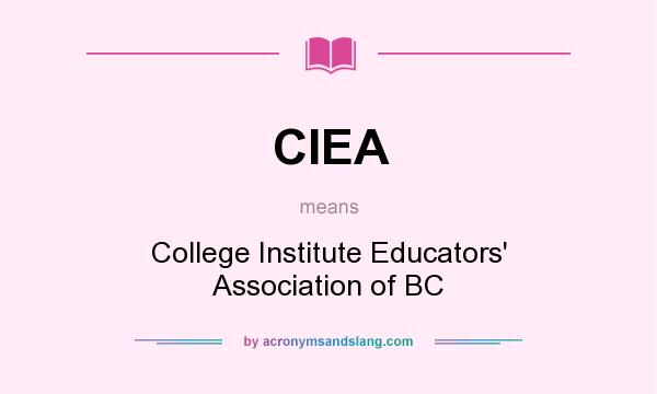 What does CIEA mean? It stands for College Institute Educators` Association of BC