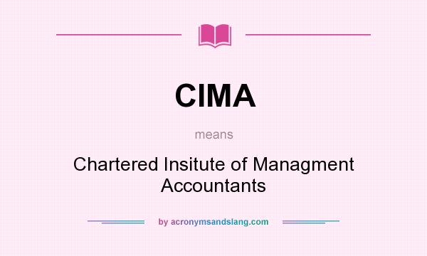 What does CIMA mean? It stands for Chartered Insitute of Managment Accountants