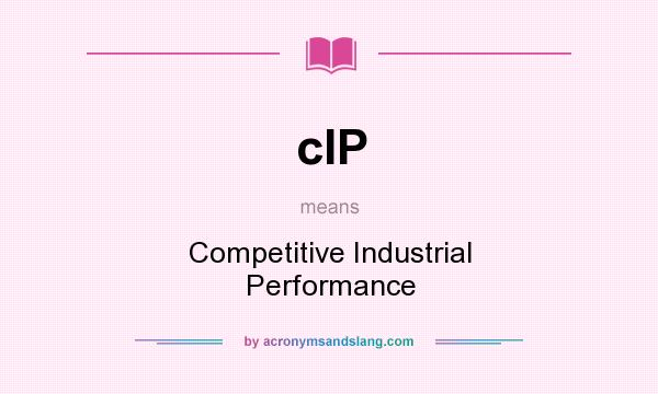 What does cIP mean? It stands for Competitive Industrial Performance