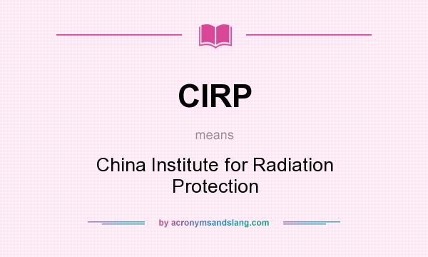 What does CIRP mean? It stands for China Institute for Radiation Protection