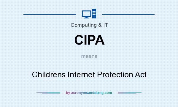 What does CIPA mean? It stands for Childrens Internet Protection Act