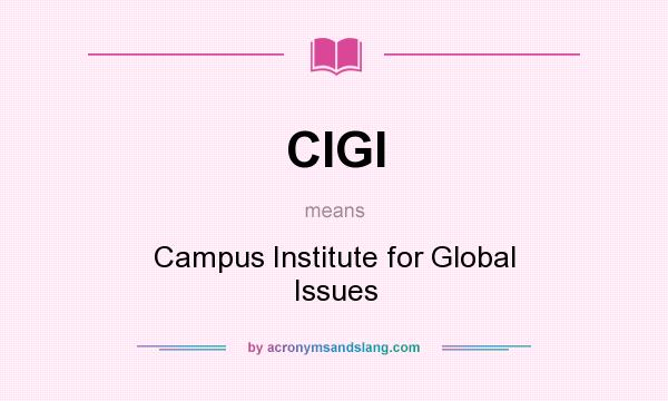 What does CIGI mean? It stands for Campus Institute for Global Issues