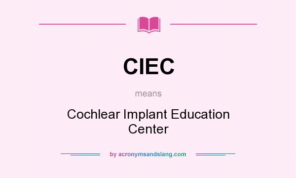 What does CIEC mean? It stands for Cochlear Implant Education Center