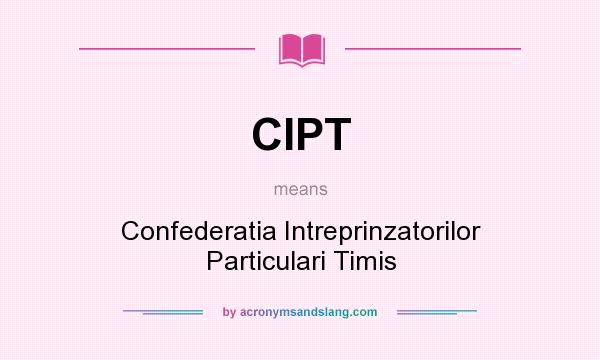 What does CIPT mean? It stands for Confederatia Intreprinzatorilor Particulari Timis